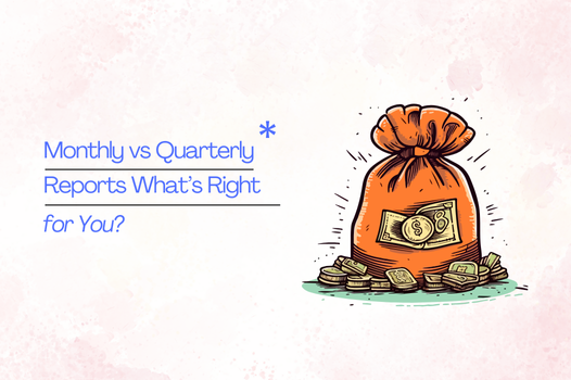 Monthly vs Quarterly Reports: What’s Right for You?